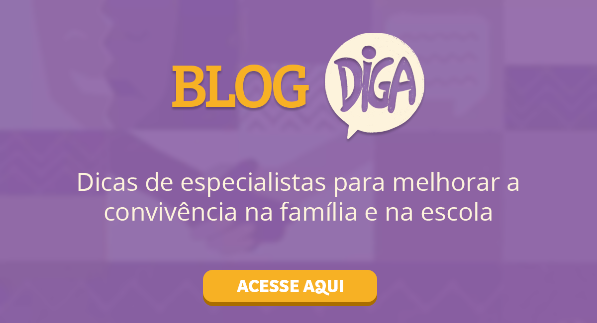 Blog DIGA: Dicas de especialistas para melhorar a convivência na família e na escola